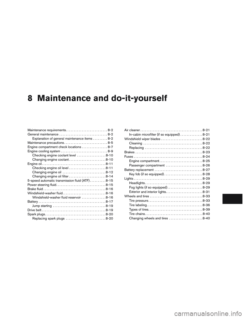 NISSAN NV PASSENGER VAN 2016 Owners Manual 8 Maintenance and do-it-yourself
Maintenance requirements..........................8-2
General maintenance ..............................8-2
Explanation of general maintenance items .........8-2
Maint NISSAN NV PASSENGER VAN 2016 Owners Manual 8 Maintenance and do-it-yourself
Maintenance requirements..........................8-2
General maintenance ..............................8-2
Explanation of general maintenance items .........8-2
Maint