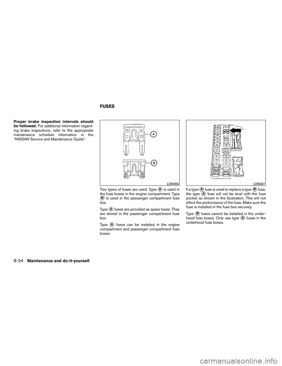 NISSAN NV PASSENGER VAN 2016  Owners Manual Proper brake inspection intervals should
be followed.For additional information regard-
ing brake inspections, refer to the appropriate
maintenance schedule information in the
“NISSAN Service and Ma