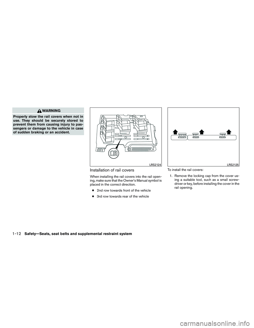 NISSAN NV PASSENGER VAN 2016 Owners Guide WARNING
Properly stow the rail covers when not in
use. They should be securely stored to
prevent them from causing injury to pas-
sengers or damage to the vehicle in case
of sudden braking or an accid NISSAN NV PASSENGER VAN 2016 Owners Guide WARNING
Properly stow the rail covers when not in
use. They should be securely stored to
prevent them from causing injury to pas-
sengers or damage to the vehicle in case
of sudden braking or an accid
