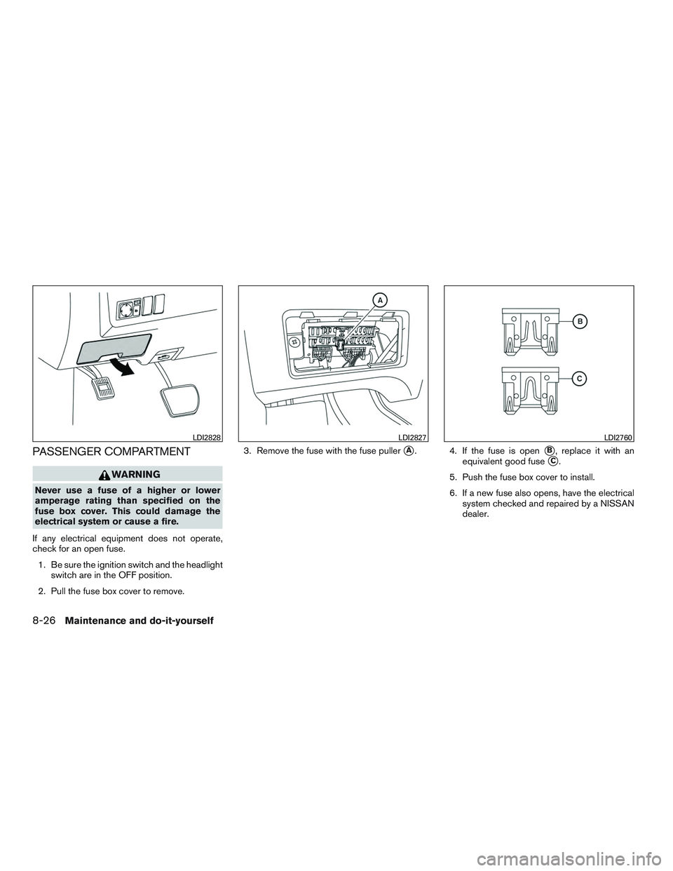 NISSAN NV PASSENGER VAN 2016  Owners Manual PASSENGER COMPARTMENT
WARNING
Never use a fuse of a higher or lower
amperage rating than specified on the
fuse box cover. This could damage the
electrical system or cause a fire.
If any electrical equ