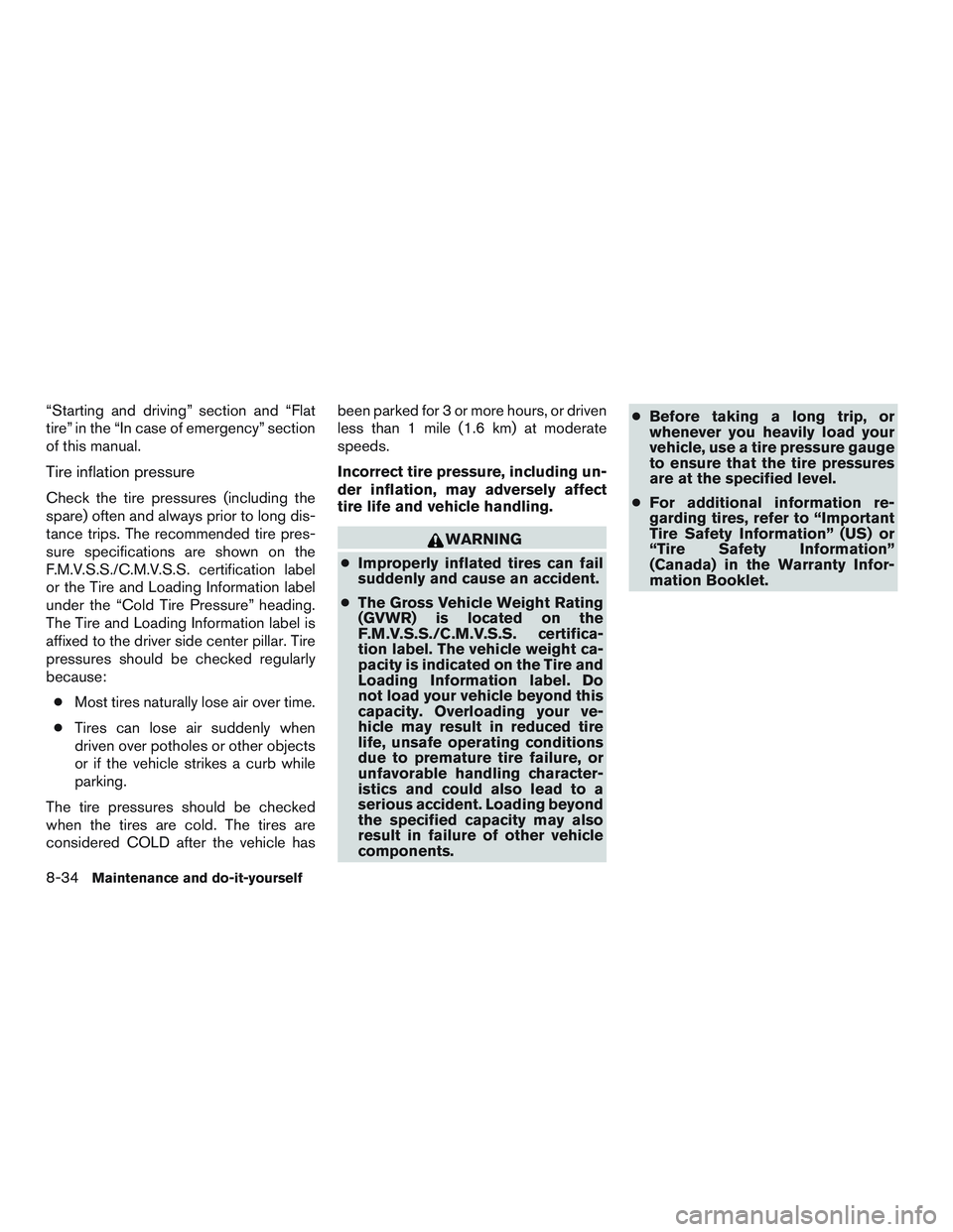 NISSAN NV PASSENGER VAN 2016  Owners Manual “Starting and driving” section and “Flat
tire” in the “In case of emergency” section
of this manual.
Tire inflation pressure
Check the tire pressures (including the
spare) often and always