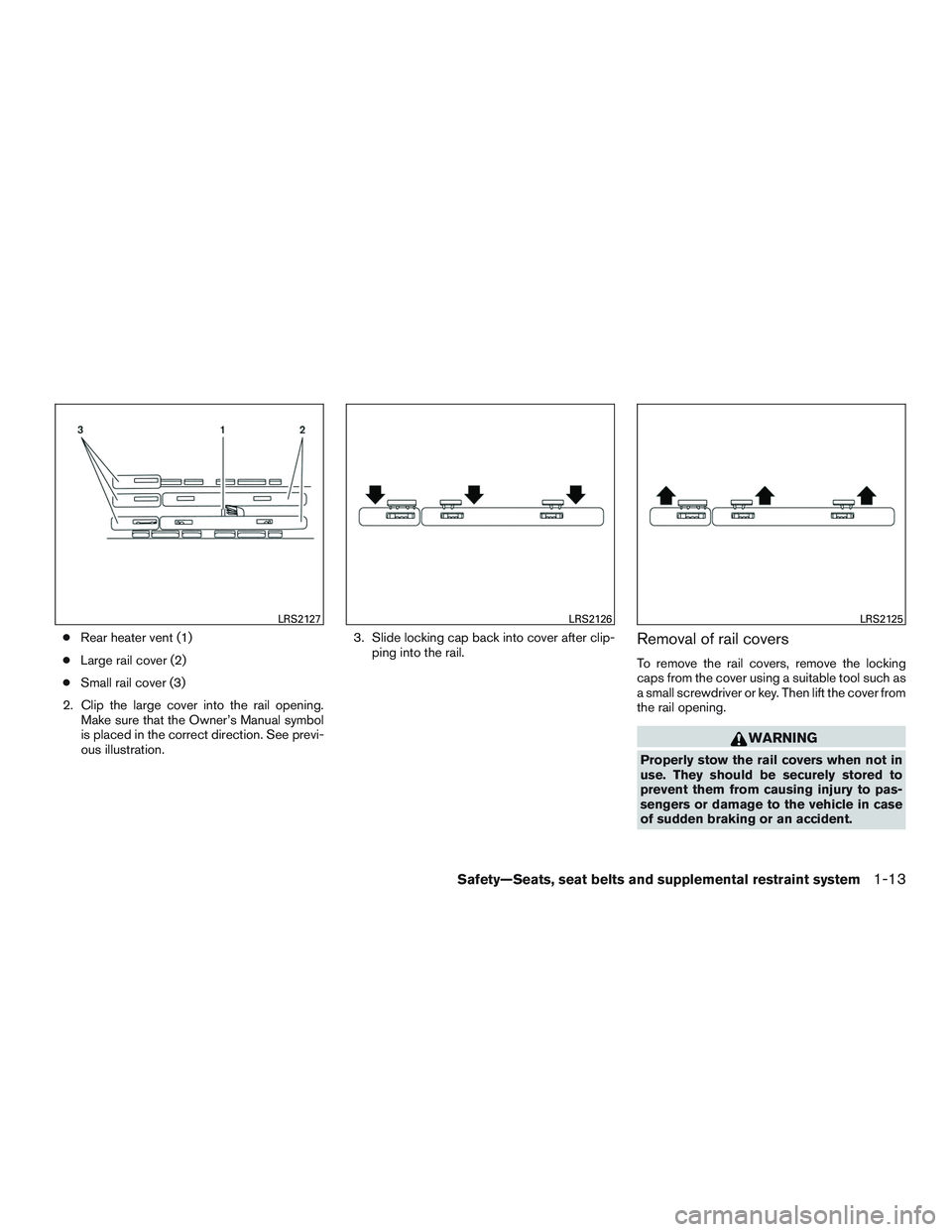 NISSAN NV PASSENGER VAN 2016 Owners Guide ●Rear heater vent (1)
● Large rail cover (2)
● Small rail cover (3)
2. Clip the large cover into the rail opening. Make sure that the Owner’s Manual symbol
is placed in the correct direction. NISSAN NV PASSENGER VAN 2016 Owners Guide ●Rear heater vent (1)
● Large rail cover (2)
● Small rail cover (3)
2. Clip the large cover into the rail opening. Make sure that the Owner’s Manual symbol
is placed in the correct direction.