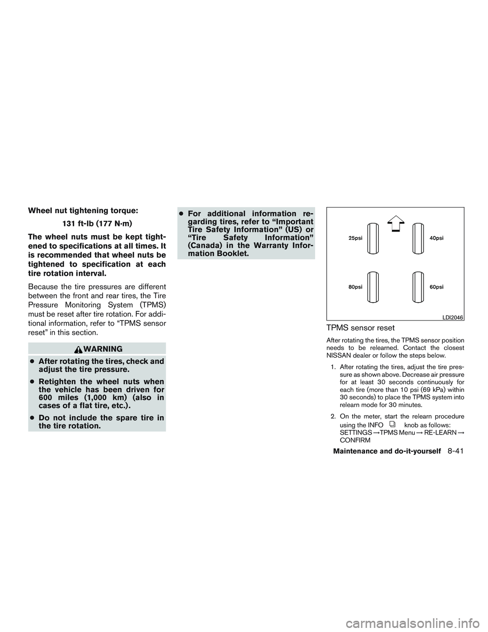 NISSAN NV PASSENGER VAN 2016  Owners Manual Wheel nut tightening torque:131 ft-lb (177 N·m)
The wheel nuts must be kept tight-
ened to specifications at all times. It
is recommended that wheel nuts be
tightened to specification at each
tire ro