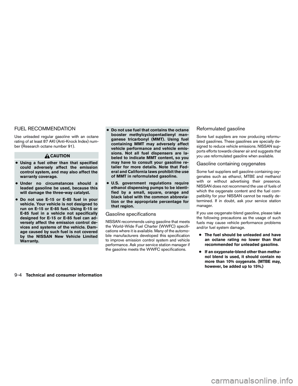 NISSAN NV PASSENGER VAN 2016 Owners Manual FUEL RECOMMENDATION
Use unleaded regular gasoline with an octane
rating of at least 87 AKI (Anti-Knock Index) num-
ber (Research octane number 91) .
CAUTION
●Using a fuel other than that specified
c NISSAN NV PASSENGER VAN 2016 Owners Manual FUEL RECOMMENDATION
Use unleaded regular gasoline with an octane
rating of at least 87 AKI (Anti-Knock Index) num-
ber (Research octane number 91) .
CAUTION
●Using a fuel other than that specified
c
