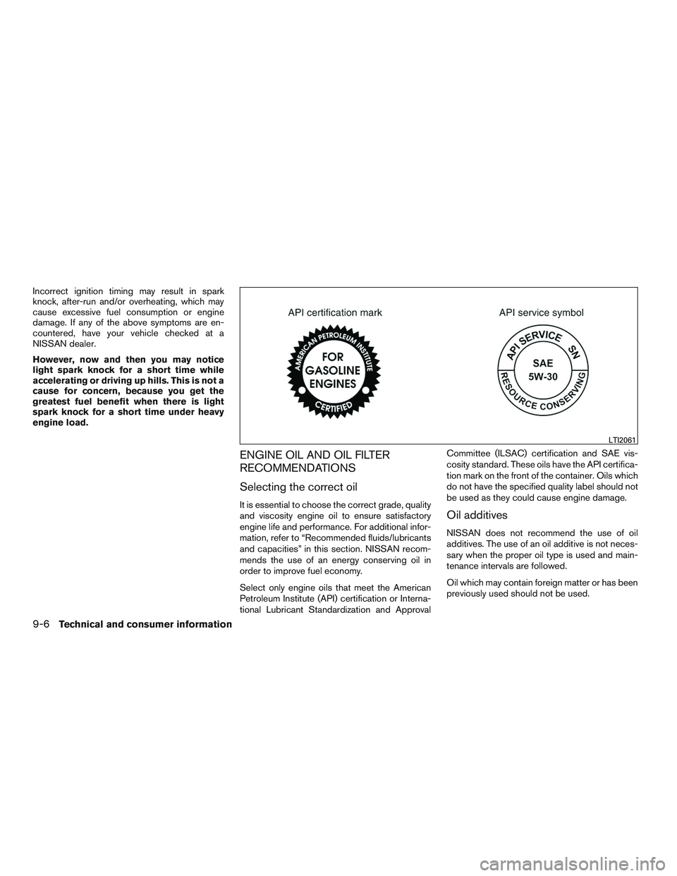 NISSAN NV PASSENGER VAN 2016 Owners Manual Incorrect ignition timing may result in spark
knock, after-run and/or overheating, which may
cause excessive fuel consumption or engine
damage. If any of the above symptoms are en-
countered, have you NISSAN NV PASSENGER VAN 2016 Owners Manual Incorrect ignition timing may result in spark
knock, after-run and/or overheating, which may
cause excessive fuel consumption or engine
damage. If any of the above symptoms are en-
countered, have you