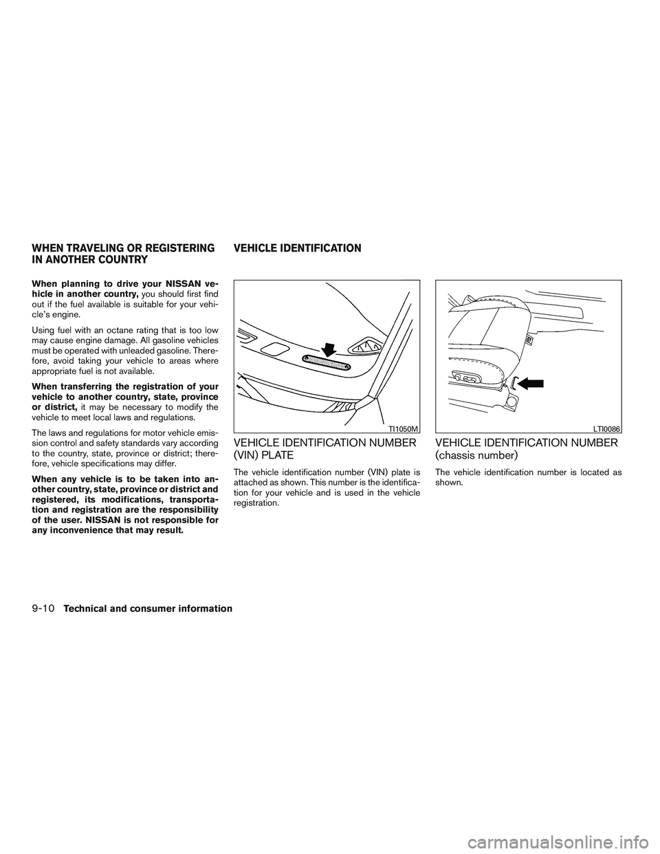 NISSAN NV PASSENGER VAN 2016 Owners Manual When planning to drive your NISSAN ve-
hicle in another country,you should first find
out if the fuel available is suitable for your vehi-
cle’s engine.
Using fuel with an octane rating that is too NISSAN NV PASSENGER VAN 2016 Owners Manual When planning to drive your NISSAN ve-
hicle in another country,you should first find
out if the fuel available is suitable for your vehi-
cle’s engine.
Using fuel with an octane rating that is too