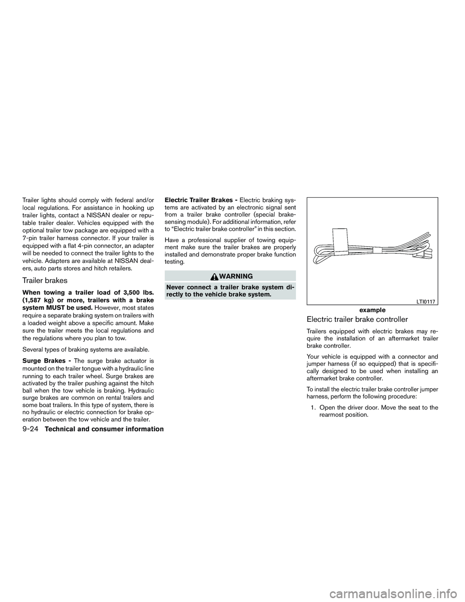 NISSAN NV PASSENGER VAN 2016  Owners Manual Trailer lights should comply with federal and/or
local regulations. For assistance in hooking up
trailer lights, contact a NISSAN dealer or repu-
table trailer dealer. Vehicles equipped with the
optio