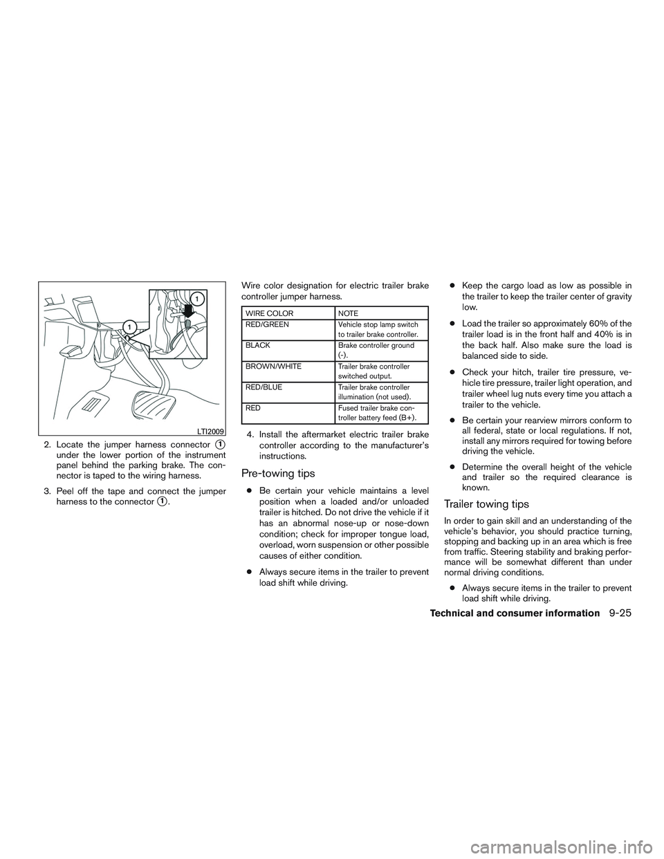 NISSAN NV PASSENGER VAN 2016  Owners Manual 2. Locate the jumper harness connector1
under the lower portion of the instrument
panel behind the parking brake. The con-
nector is taped to the wiring harness.
3. Peel off the tape and connect the 