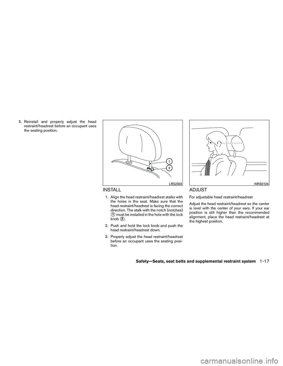 NISSAN NV PASSENGER VAN 2016 Owners Guide 5. Reinstall and properly adjust the headrestraint/headrest before an occupant uses
the seating position.
INSTALL
1. Align the head restraint/headrest stalks withthe holes in the seat. Make sure that NISSAN NV PASSENGER VAN 2016 Owners Guide 5. Reinstall and properly adjust the headrestraint/headrest before an occupant uses
the seating position.
INSTALL
1. Align the head restraint/headrest stalks withthe holes in the seat. Make sure that