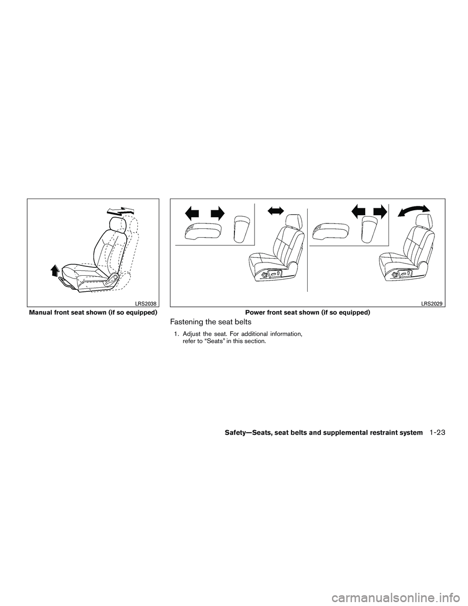 NISSAN NV PASSENGER VAN 2016 Service Manual Fastening the seat belts
1. Adjust the seat. For additional information,refer to “Seats” in this section.
Manual front seat shown (if so equipped)
LRS2038
Power front seat shown (if so equipped)
L