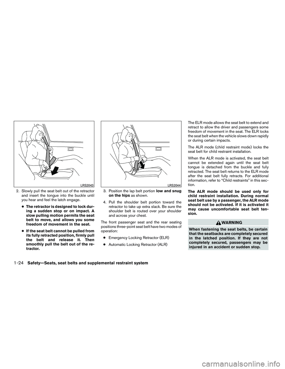 NISSAN NV PASSENGER VAN 2016 Service Manual 2. Slowly pull the seat belt out of the retractorand insert the tongue into the buckle until
you hear and feel the latch engage.
● The retractor is designed to lock dur-
ing a sudden stop or on impa