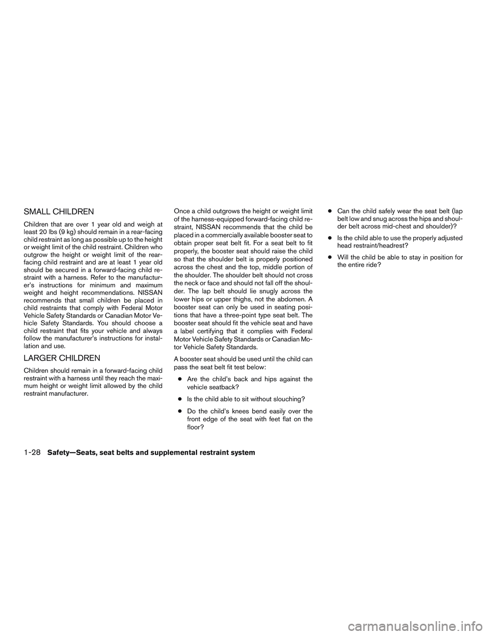 NISSAN NV PASSENGER VAN 2016 Service Manual SMALL CHILDREN
Children that are over 1 year old and weigh at
least 20 lbs (9 kg) should remain in a rear-facing
child restraint as long as possible up to the height
or weight limit of the child restr