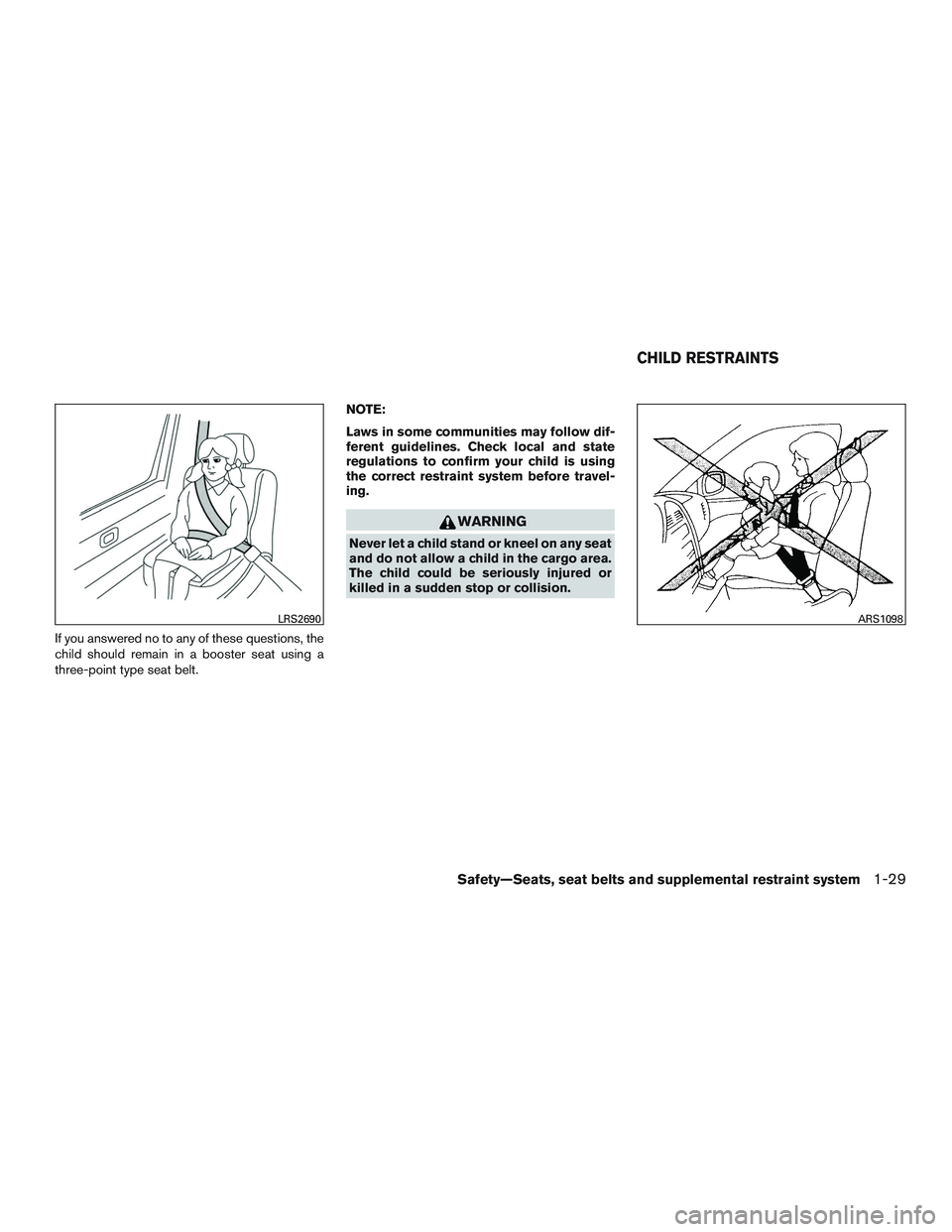 NISSAN NV PASSENGER VAN 2016 Service Manual If you answered no to any of these questions, the
child should remain in a booster seat using a
three-point type seat belt.NOTE:
Laws in some communities may follow dif-
ferent guidelines. Check local