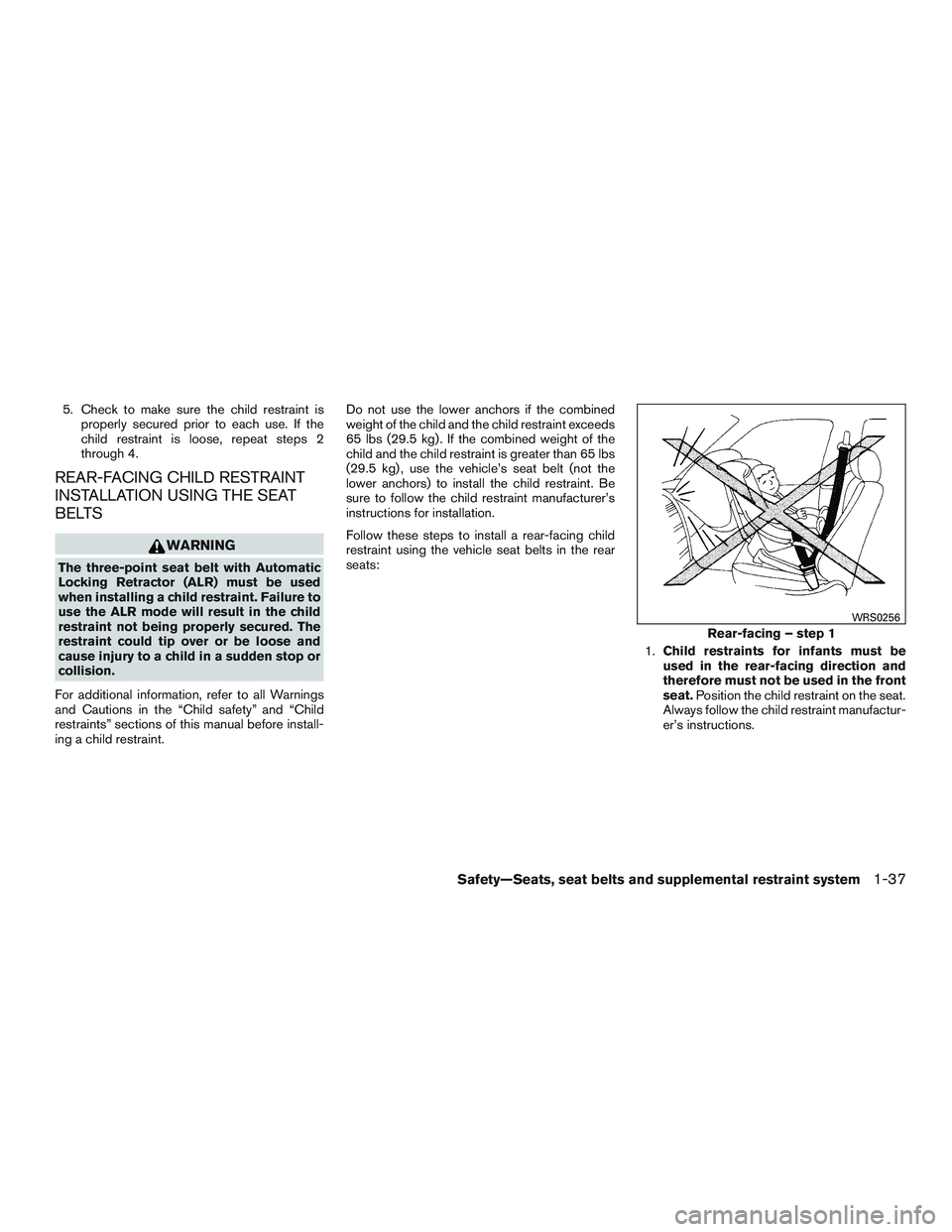 NISSAN NV PASSENGER VAN 2016 Workshop Manual 5. Check to make sure the child restraint isproperly secured prior to each use. If the
child restraint is loose, repeat steps 2
through 4.
REAR-FACING CHILD RESTRAINT
INSTALLATION USING THE SEAT
BELTS NISSAN NV PASSENGER VAN 2016 Workshop Manual 5. Check to make sure the child restraint isproperly secured prior to each use. If the
child restraint is loose, repeat steps 2
through 4.
REAR-FACING CHILD RESTRAINT
INSTALLATION USING THE SEAT
BELTS
