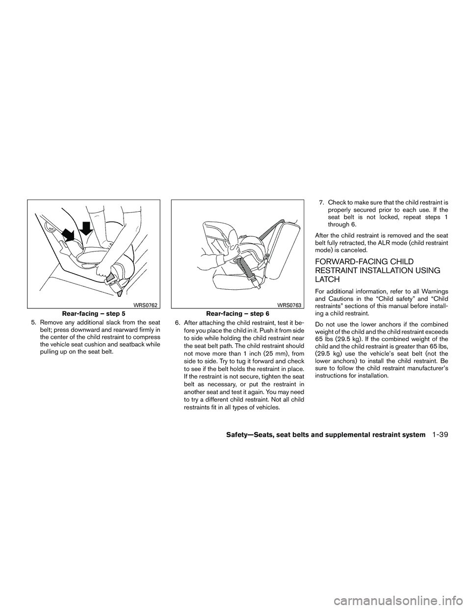 NISSAN NV PASSENGER VAN 2016 Workshop Manual 5. Remove any additional slack from the seatbelt; press downward and rearward firmly in
the center of the child restraint to compress
the vehicle seat cushion and seatback while
pulling up on the seat NISSAN NV PASSENGER VAN 2016 Workshop Manual 5. Remove any additional slack from the seatbelt; press downward and rearward firmly in
the center of the child restraint to compress
the vehicle seat cushion and seatback while
pulling up on the seat