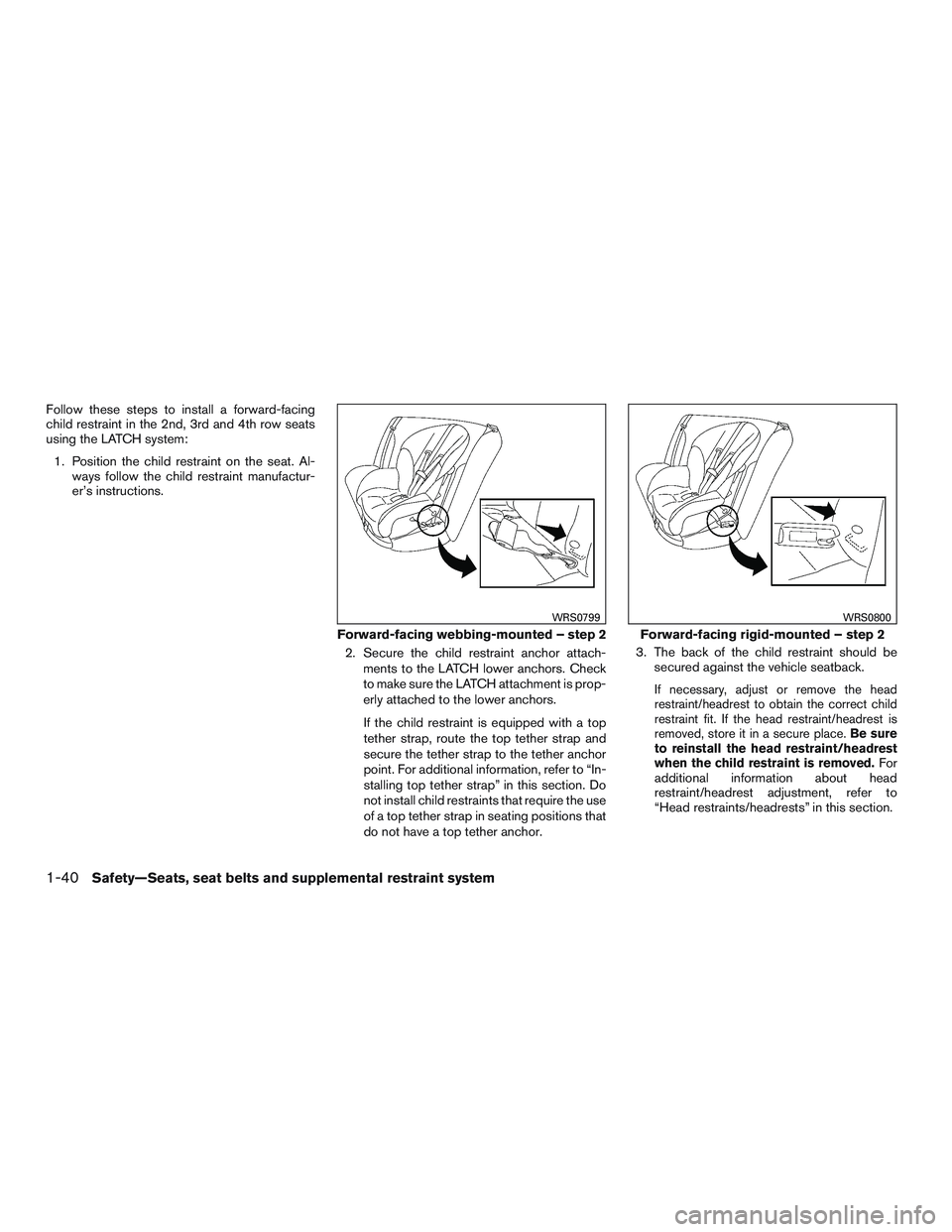 NISSAN NV PASSENGER VAN 2016 Repair Manual Follow these steps to install a forward-facing
child restraint in the 2nd, 3rd and 4th row seats
using the LATCH system:1. Position the child restraint on the seat. Al- ways follow the child restraint