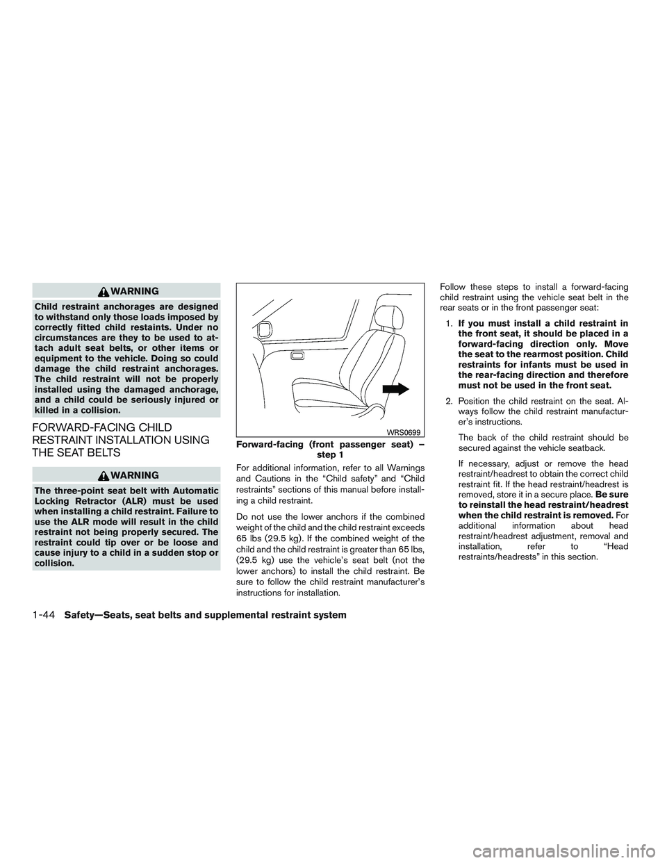 NISSAN NV PASSENGER VAN 2016 Repair Manual WARNING
Child restraint anchorages are designed
to withstand only those loads imposed by
correctly fitted child restaints. Under no
circumstances are they to be used to at-
tach adult seat belts, or o