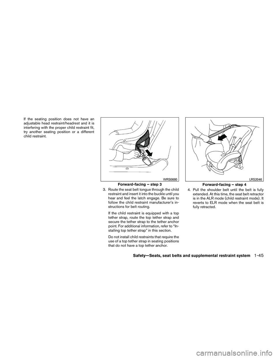 NISSAN NV PASSENGER VAN 2016 Repair Manual If the seating position does not have an
adjustable head restraint/headrest and it is
interfering with the proper child restraint fit,
try another seating position or a different
child restraint.3. Ro