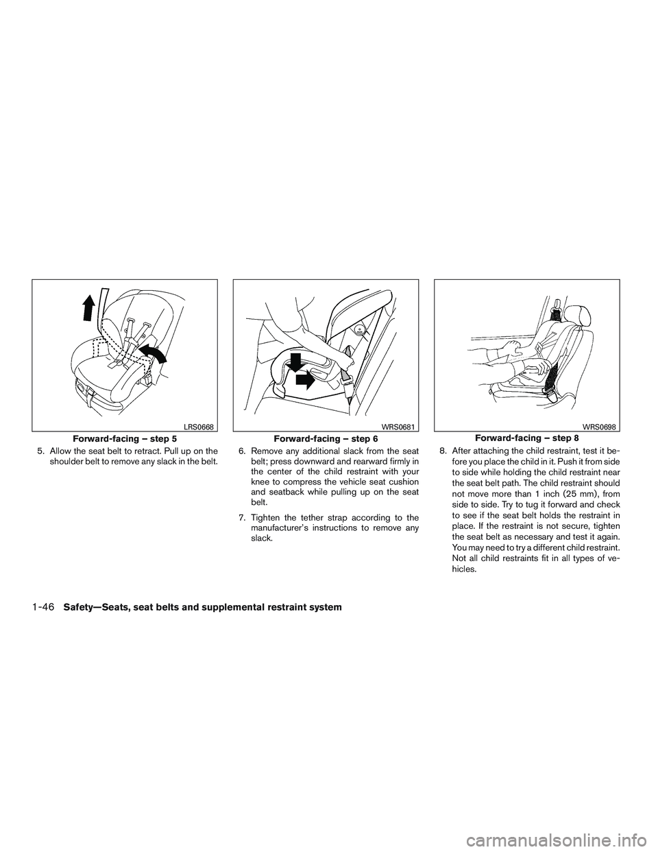 NISSAN NV PASSENGER VAN 2016 Repair Manual 5. Allow the seat belt to retract. Pull up on theshoulder belt to remove any slack in the belt. 6. Remove any additional slack from the seat
belt; press downward and rearward firmly in
the center of t