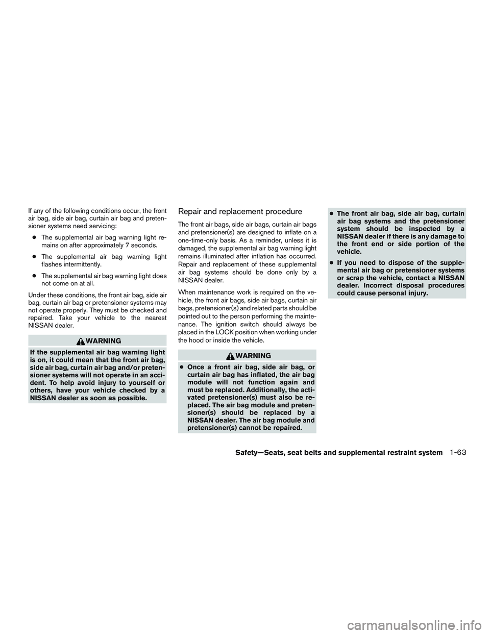 NISSAN NV PASSENGER VAN 2016 Manual Online If any of the following conditions occur, the front
air bag, side air bag, curtain air bag and preten-
sioner systems need servicing:● The supplemental air bag warning light re-
mains on after appro NISSAN NV PASSENGER VAN 2016 Manual Online If any of the following conditions occur, the front
air bag, side air bag, curtain air bag and preten-
sioner systems need servicing:● The supplemental air bag warning light re-
mains on after appro