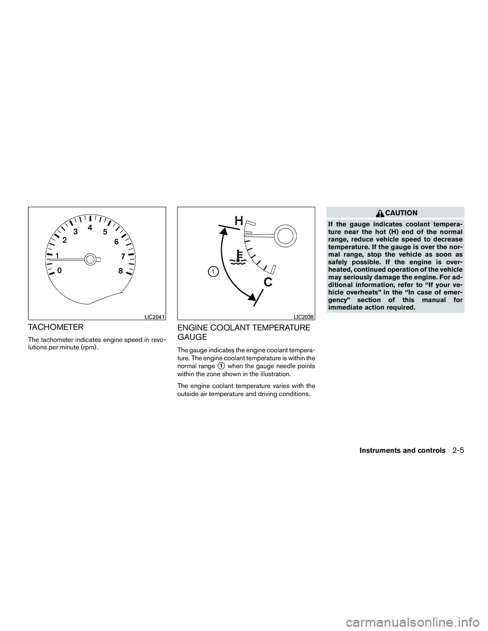 NISSAN NV PASSENGER VAN 2016 Manual Online TACHOMETER
The tachometer indicates engine speed in revo-
lutions per minute (rpm) .
ENGINE COOLANT TEMPERATURE
GAUGE
The gauge indicates the engine coolant tempera-
ture. The engine coolant temperatu NISSAN NV PASSENGER VAN 2016 Manual Online TACHOMETER
The tachometer indicates engine speed in revo-
lutions per minute (rpm) .
ENGINE COOLANT TEMPERATURE
GAUGE
The gauge indicates the engine coolant tempera-
ture. The engine coolant temperatu
