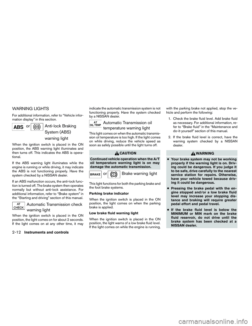 NISSAN NV PASSENGER VAN 2016 Owners Manual WARNING LIGHTS
For additional information, refer to “Vehicle infor-
mation display” in this section.
orAnti-lock BrakingSystem (ABS)
warning light
When the ignition switch is placed in the ON
posi NISSAN NV PASSENGER VAN 2016 Owners Manual WARNING LIGHTS
For additional information, refer to “Vehicle infor-
mation display” in this section.
orAnti-lock BrakingSystem (ABS)
warning light
When the ignition switch is placed in the ON
posi