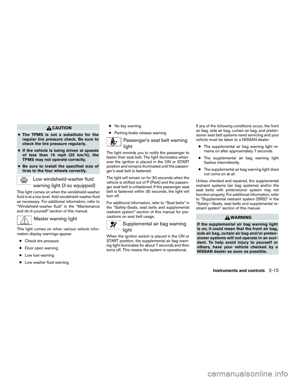 NISSAN NV PASSENGER VAN 2016 Owners Manual CAUTION
●The TPMS is not a substitute for the
regular tire pressure check. Be sure to
check the tire pressure regularly.
● If the vehicle is being driven at speeds
of less than 16 mph (25 km/h), t NISSAN NV PASSENGER VAN 2016 Owners Manual CAUTION
●The TPMS is not a substitute for the
regular tire pressure check. Be sure to
check the tire pressure regularly.
● If the vehicle is being driven at speeds
of less than 16 mph (25 km/h), t