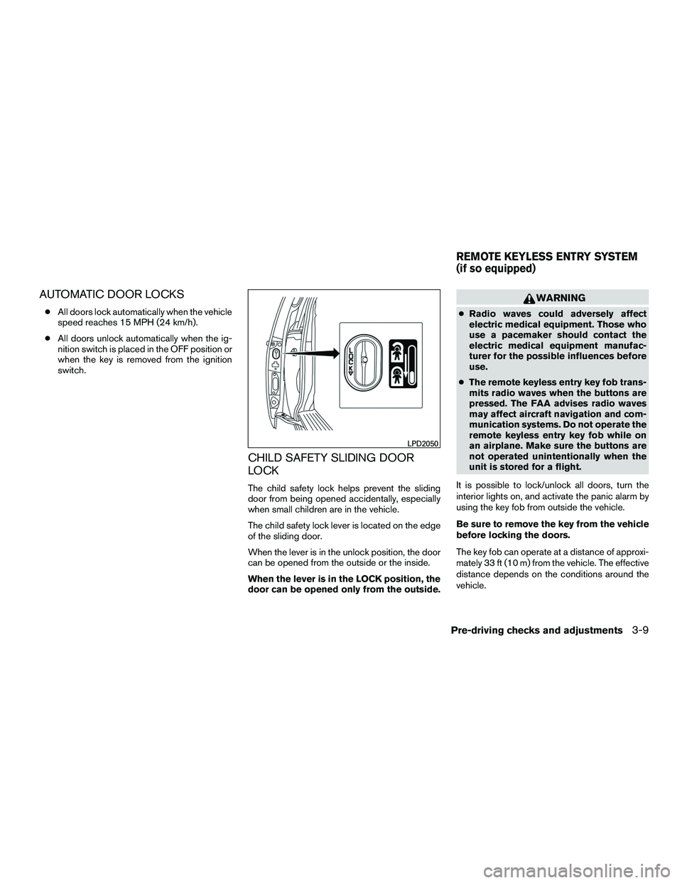 NISSAN NV200 2016  Owners Manual AUTOMATIC DOOR LOCKS
●All doors lock automatically when the vehicle
speed reaches 15 MPH (24 km/h).
● All doors unlock automatically when the ig-
nition switch is placed in the OFF position or
whe