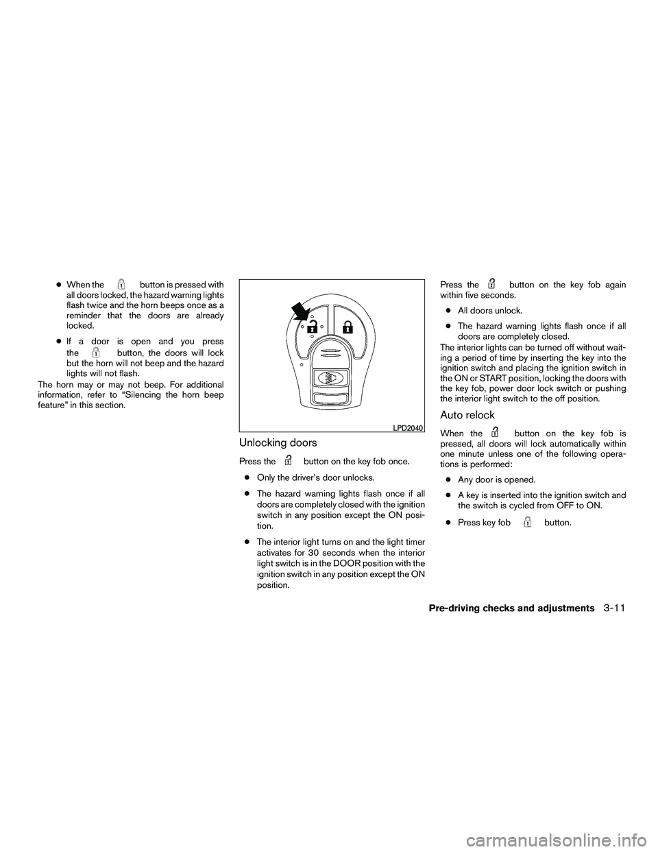 NISSAN NV200 2016  Owners Manual ●When thebutton is pressed with
all doors locked, the hazard warning lights
flash twice and the horn beeps once as a
reminder that the doors are already
locked.
● If a door is open and you press
t