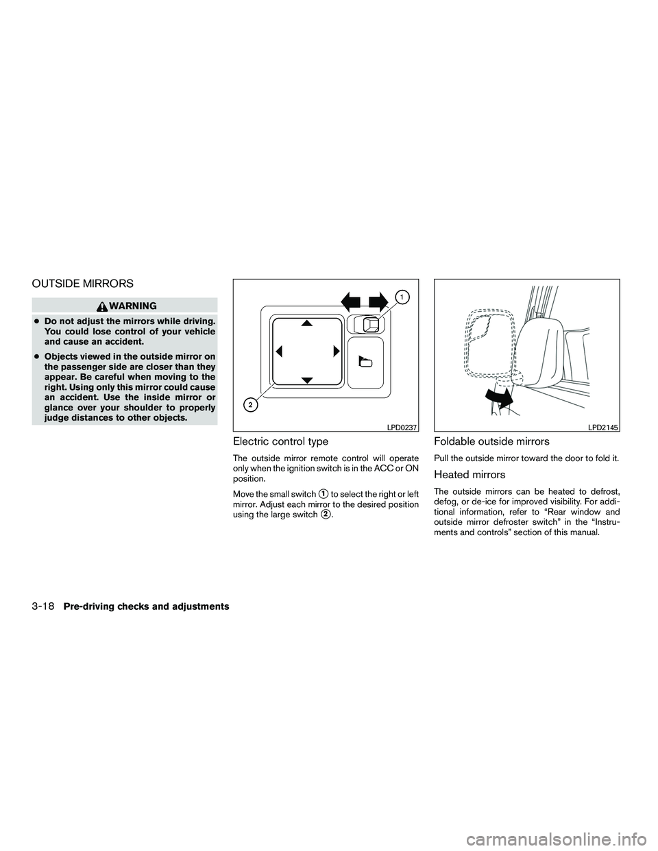 NISSAN NV200 2016  Owners Manual OUTSIDE MIRRORS
WARNING
●Do not adjust the mirrors while driving.
You could lose control of your vehicle
and cause an accident.
● Objects viewed in the outside mirror on
the passenger side are clo