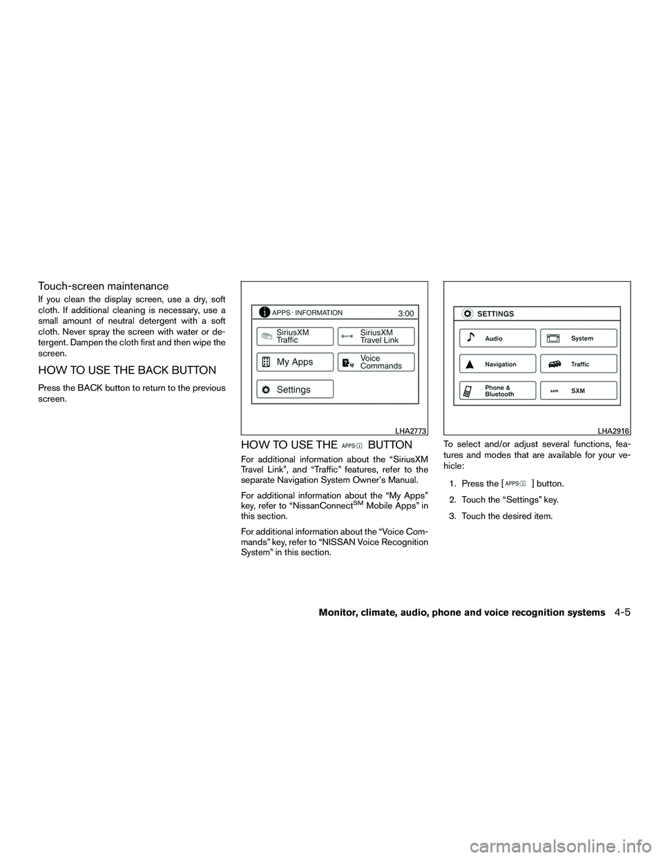 NISSAN NV200 2016  Owners Manual Touch-screen maintenance
If you clean the display screen, use a dry, soft
cloth. If additional cleaning is necessary, use a
small amount of neutral detergent with a soft
cloth. Never spray the screen 