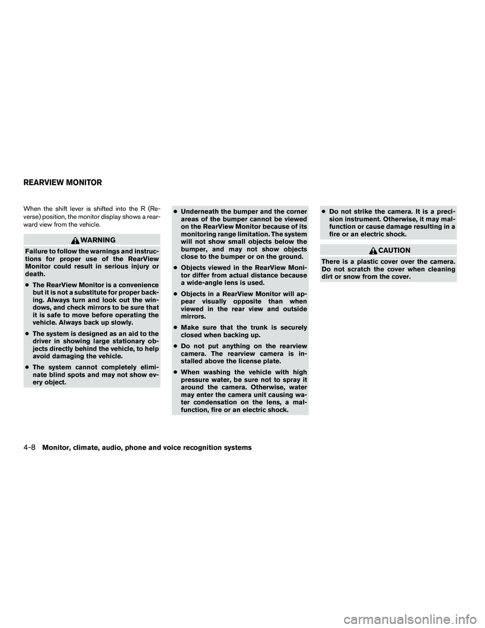 NISSAN NV200 2016  Owners Manual When the shift lever is shifted into the R (Re-
verse) position, the monitor display shows a rear-
ward view from the vehicle.
WARNING
Failure to follow the warnings and instruc-
tions for proper use 