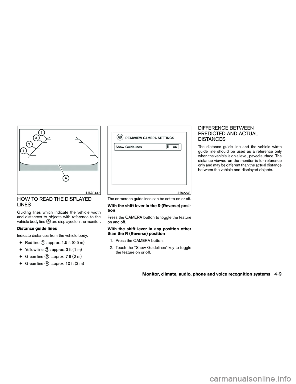 NISSAN NV200 2016  Owners Manual HOW TO READ THE DISPLAYED
LINES
Guiding lines which indicate the vehicle width
and distances to objects with reference to the
vehicle body line
Aare displayed on the monitor.
Distance guide lines
Ind