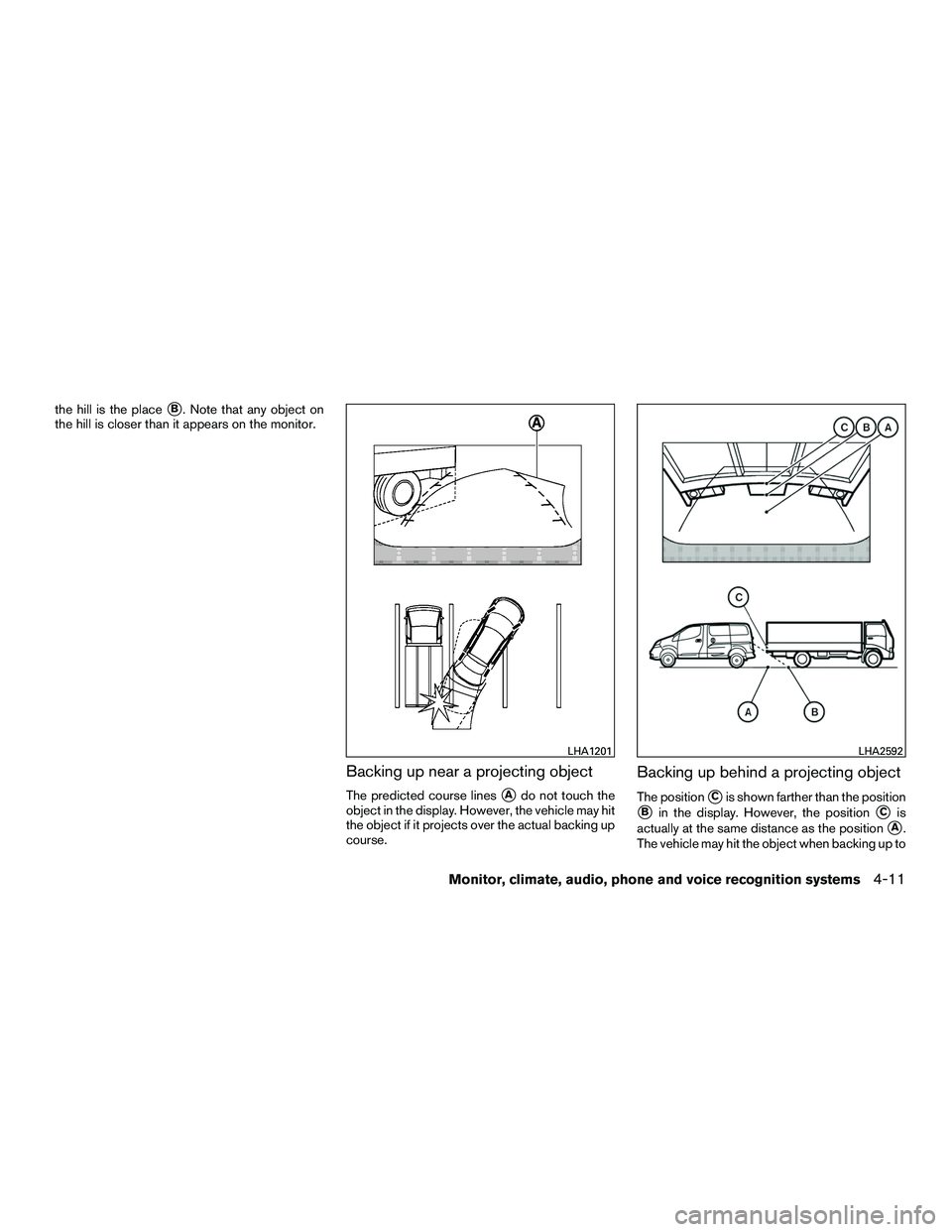 NISSAN NV200 2016  Owners Manual the hill is the placeB. Note that any object on
the hill is closer than it appears on the monitor.
Backing up near a projecting object
The predicted course linesAdo not touch the
object in the displ