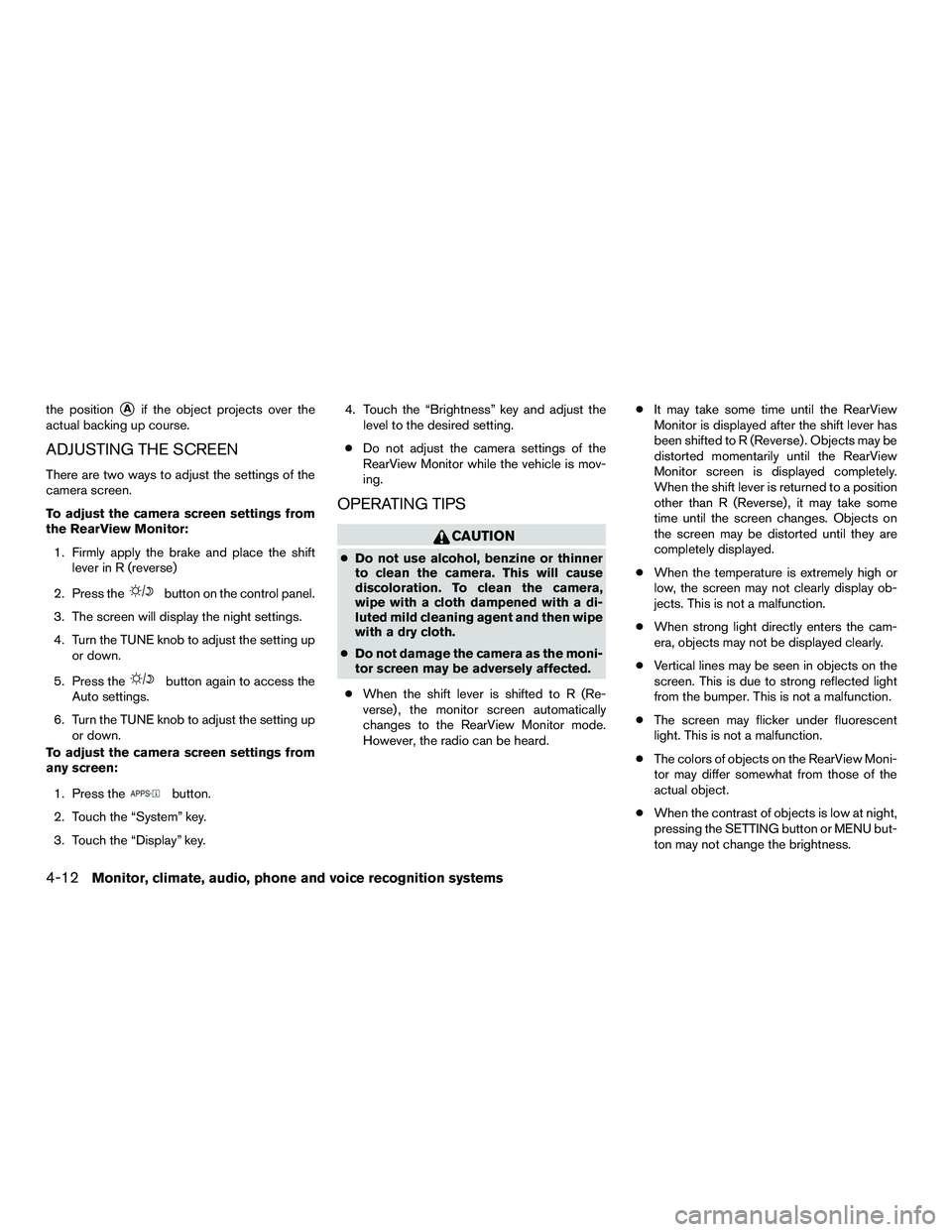 NISSAN NV200 2016  Owners Manual the positionAif the object projects over the
actual backing up course.
ADJUSTING THE SCREEN
There are two ways to adjust the settings of the
camera screen.
To adjust the camera screen settings from
t