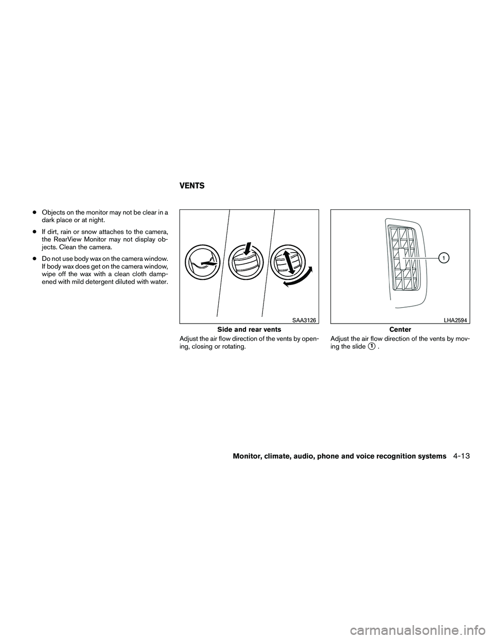 NISSAN NV200 2016  Owners Manual ●Objects on the monitor may not be clear in a
dark place or at night.
● If dirt, rain or snow attaches to the camera,
the RearView Monitor may not display ob-
jects. Clean the camera.
● Do not u