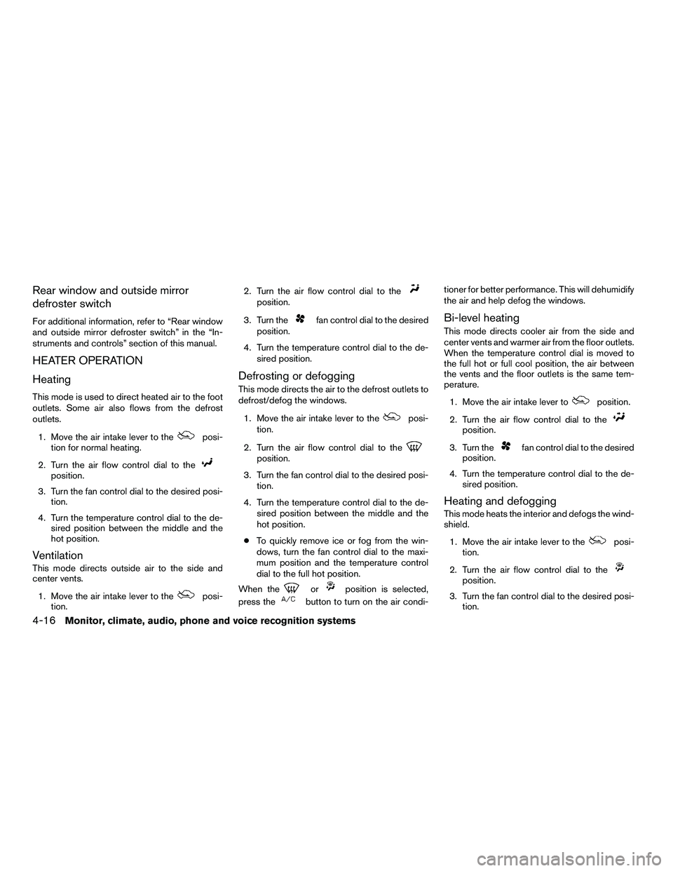 NISSAN NV200 2016  Owners Manual Rear window and outside mirror
defroster switch
For additional information, refer to “Rear window
and outside mirror defroster switch” in the “In-
struments and controls” section of this manua