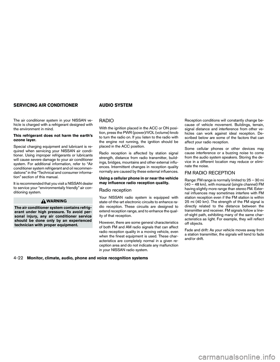 NISSAN NV200 2016 Owners Manual The air conditioner system in your NISSAN ve-
hicle is charged with a refrigerant designed with
the environment in mind.
This refrigerant does not harm the earth’s
ozone layer.
Special charging equi NISSAN NV200 2016 Owners Manual The air conditioner system in your NISSAN ve-
hicle is charged with a refrigerant designed with
the environment in mind.
This refrigerant does not harm the earth’s
ozone layer.
Special charging equi