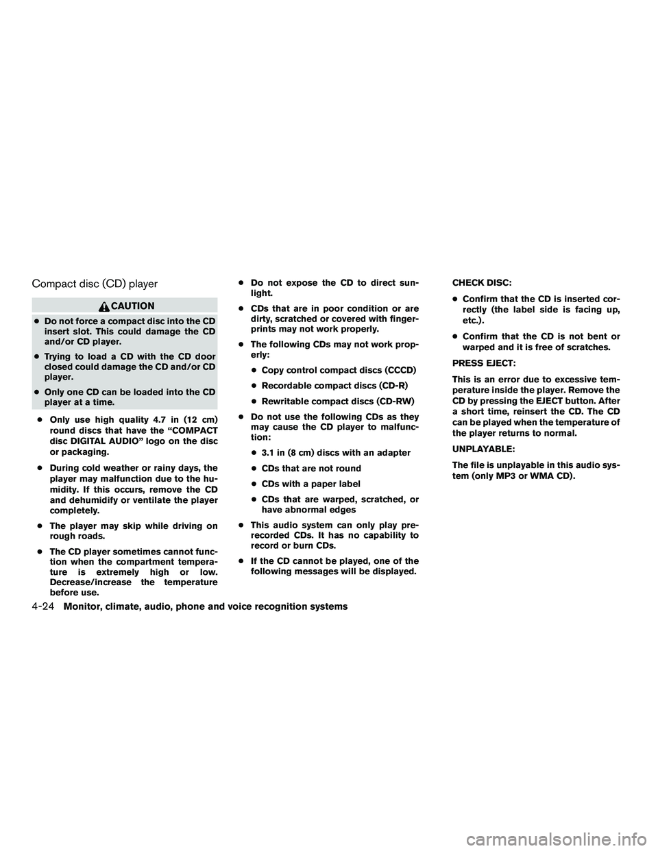NISSAN NV200 2016 Owners Manual Compact disc (CD) player
CAUTION
●Do not force a compact disc into the CD
insert slot. This could damage the CD
and/or CD player.
● Trying to load a CD with the CD door
closed could damage the CD NISSAN NV200 2016 Owners Manual Compact disc (CD) player
CAUTION
●Do not force a compact disc into the CD
insert slot. This could damage the CD
and/or CD player.
● Trying to load a CD with the CD door
closed could damage the CD