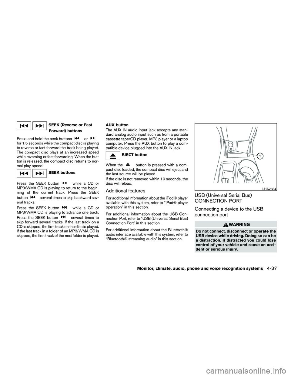 NISSAN NV200 2016  Owners Manual SEEK (Reverse or FastForward) buttons
Press and hold the seek buttons
orfor 1.5 seconds while the compact disc is playing
to reverse or fast forward the track being played.
The compact disc plays at a