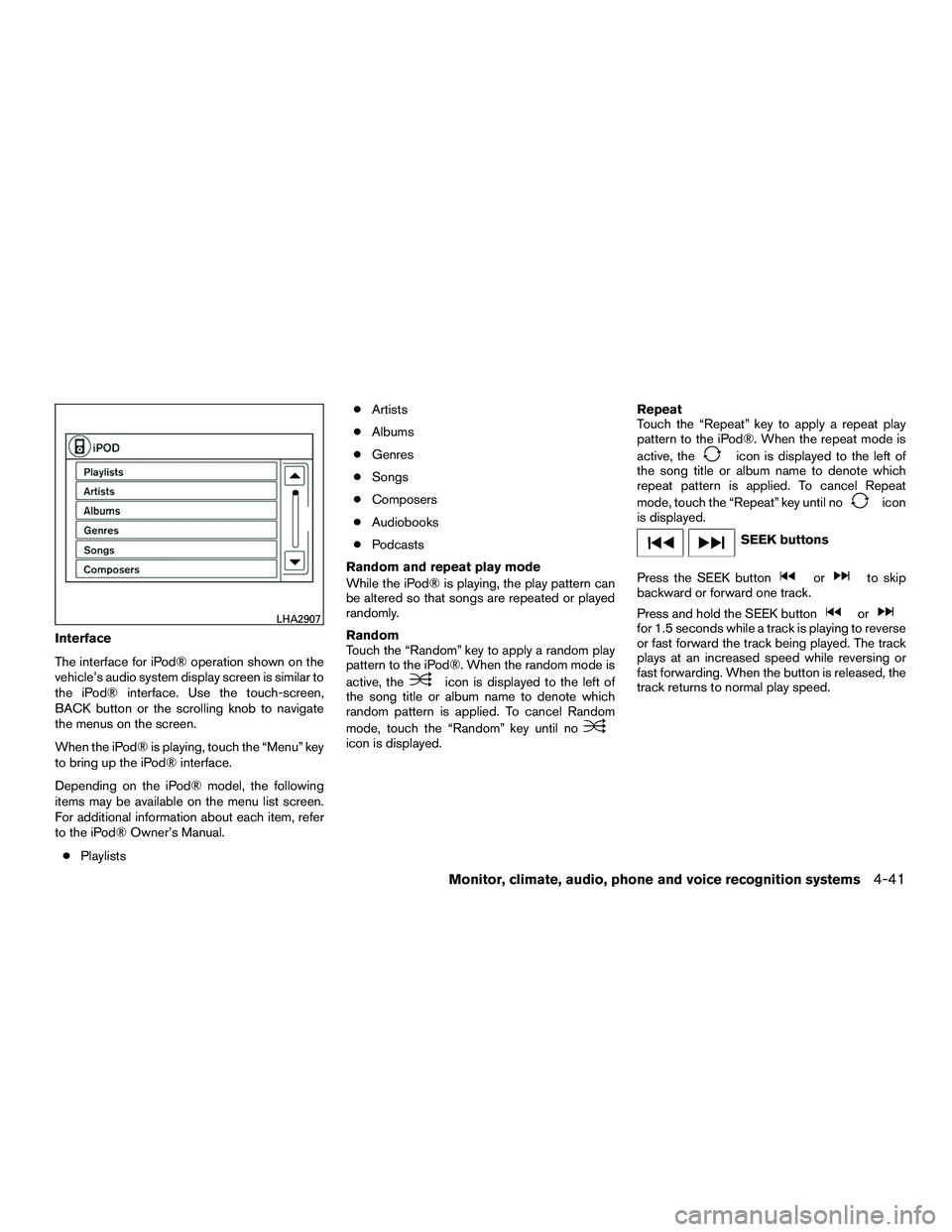 NISSAN NV200 2016  Owners Manual Interface
The interface for iPod® operation shown on the
vehicle’s audio system display screen is similar to
the iPod® interface. Use the touch-screen,
BACK button or the scrolling knob to navigat