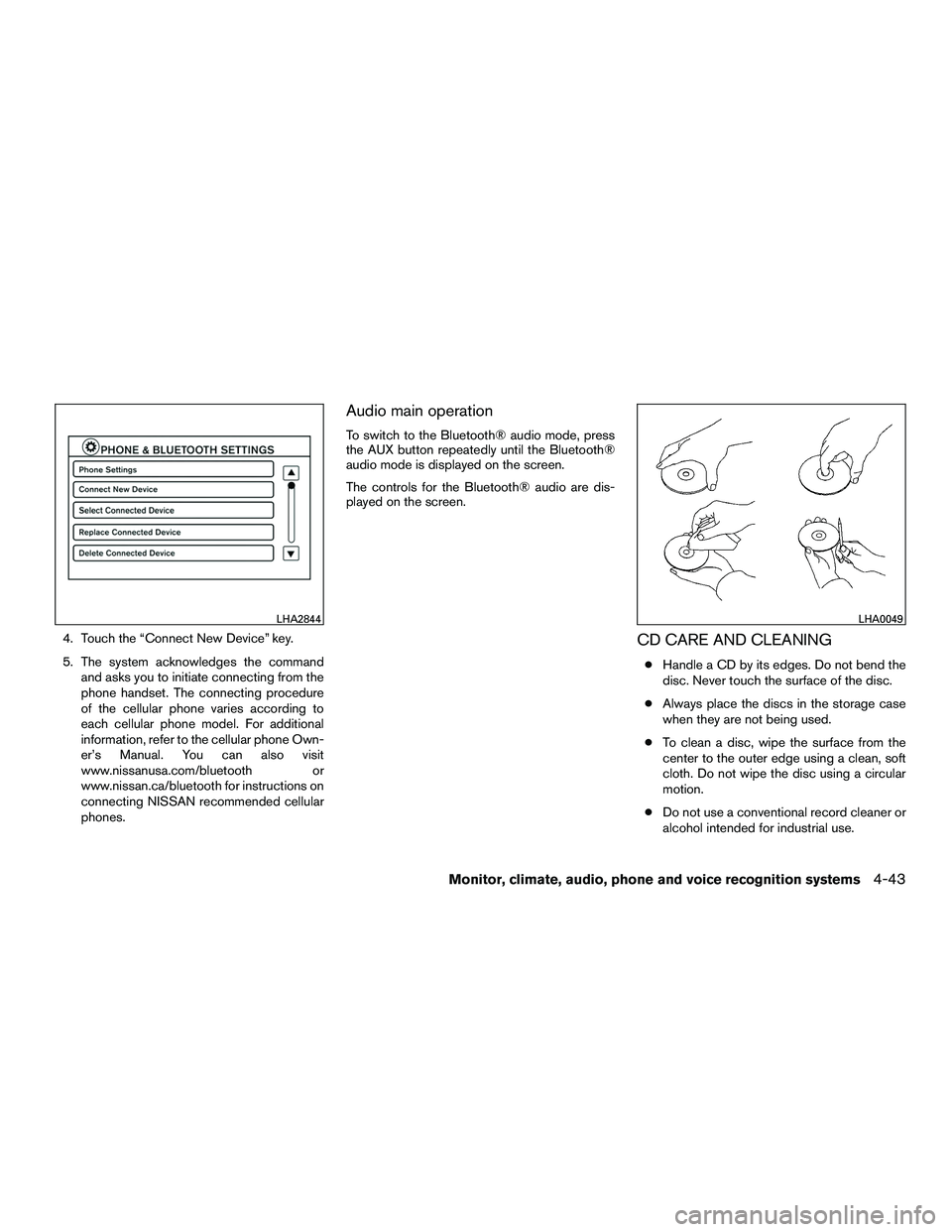 NISSAN NV200 2016  Owners Manual 4. Touch the “Connect New Device” key.
5. The system acknowledges the commandand asks you to initiate connecting from the
phone handset. The connecting procedure
of the cellular phone varies accor