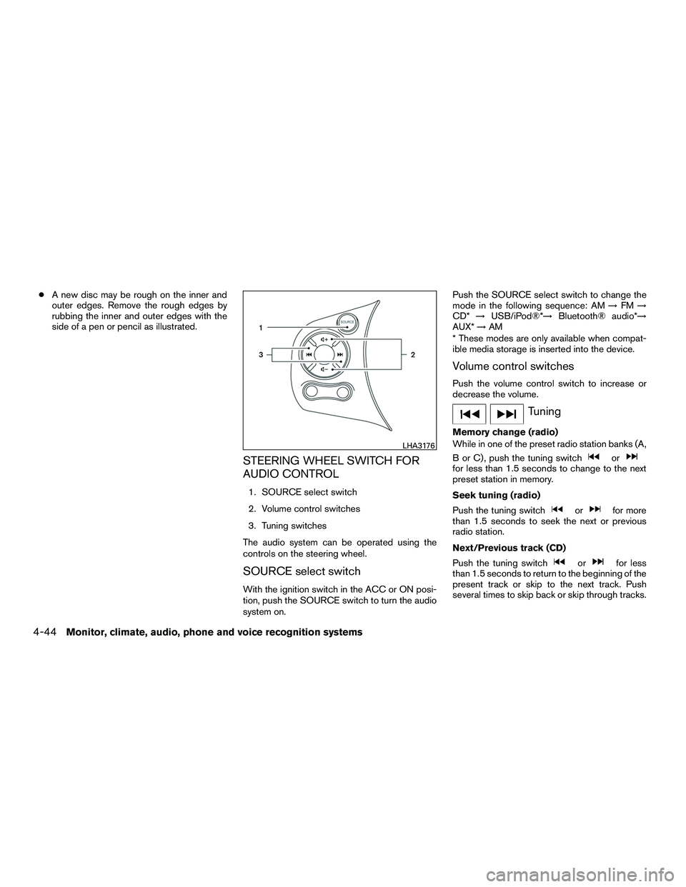 NISSAN NV200 2016  Owners Manual ●A new disc may be rough on the inner and
outer edges. Remove the rough edges by
rubbing the inner and outer edges with the
side of a pen or pencil as illustrated.
STEERING WHEEL SWITCH FOR
AUDIO CO