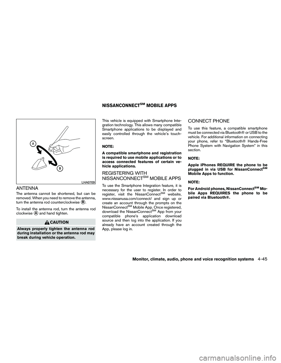 NISSAN NV200 2016  Owners Manual ANTENNA
The antenna cannot be shortened, but can be
removed. When you need to remove the antenna,
turn the antenna rod counterclockwise
B.
To install the antenna rod, turn the antenna rod
clockwise
