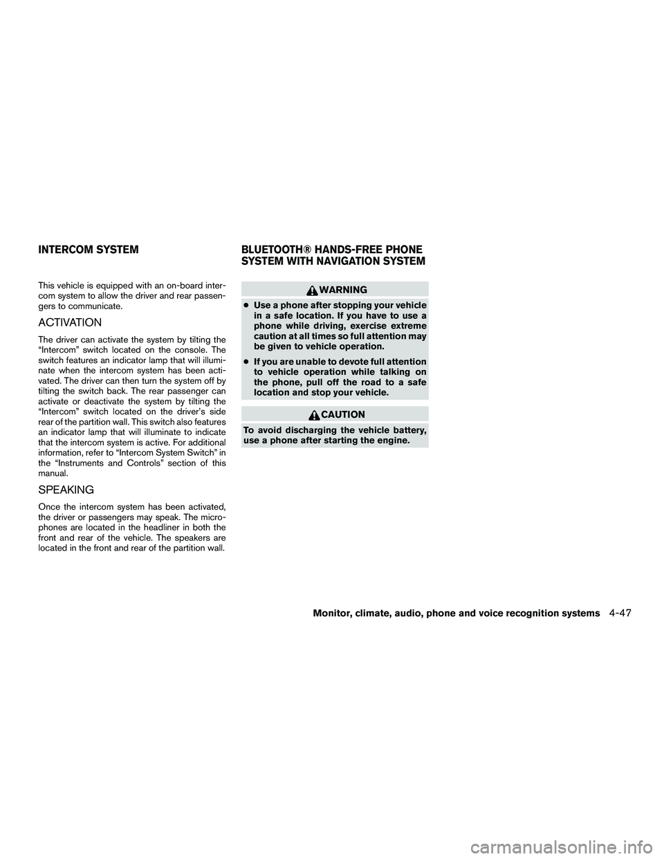 NISSAN NV200 2016  Owners Manual This vehicle is equipped with an on-board inter-
com system to allow the driver and rear passen-
gers to communicate.
ACTIVATION
The driver can activate the system by tilting the
“Intercom” switch