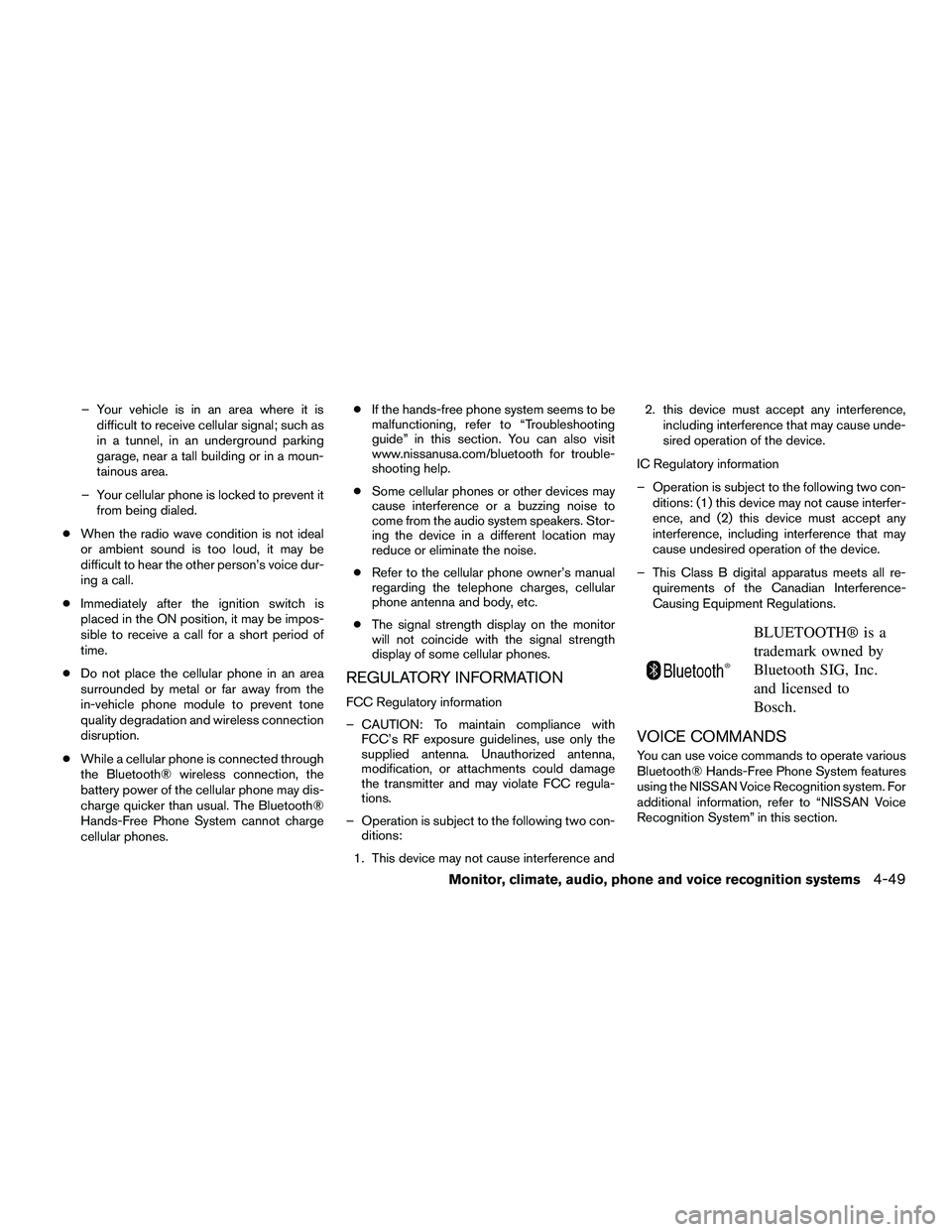 NISSAN NV200 2016  Owners Manual – Your vehicle is in an area where it isdifficult to receive cellular signal; such as
in a tunnel, in an underground parking
garage, near a tall building or in a moun-
tainous area.
– Your cellula