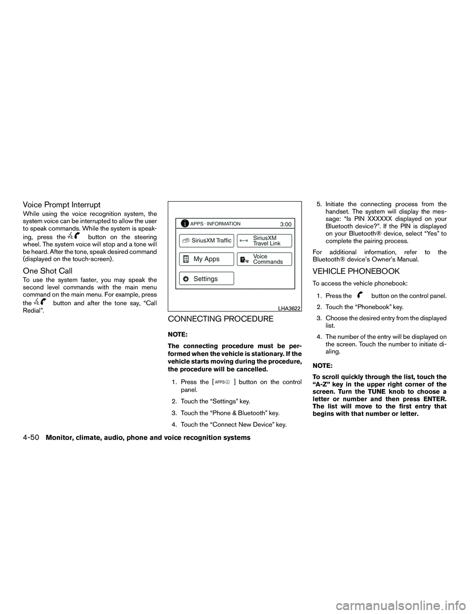 NISSAN NV200 2016 Owners Manual Voice Prompt Interrupt
While using the voice recognition system, the
system voice can be interrupted to allow the user
to speak commands. While the system is speak-
ing, press the
button on the steeri NISSAN NV200 2016 Owners Manual Voice Prompt Interrupt
While using the voice recognition system, the
system voice can be interrupted to allow the user
to speak commands. While the system is speak-
ing, press the
button on the steeri