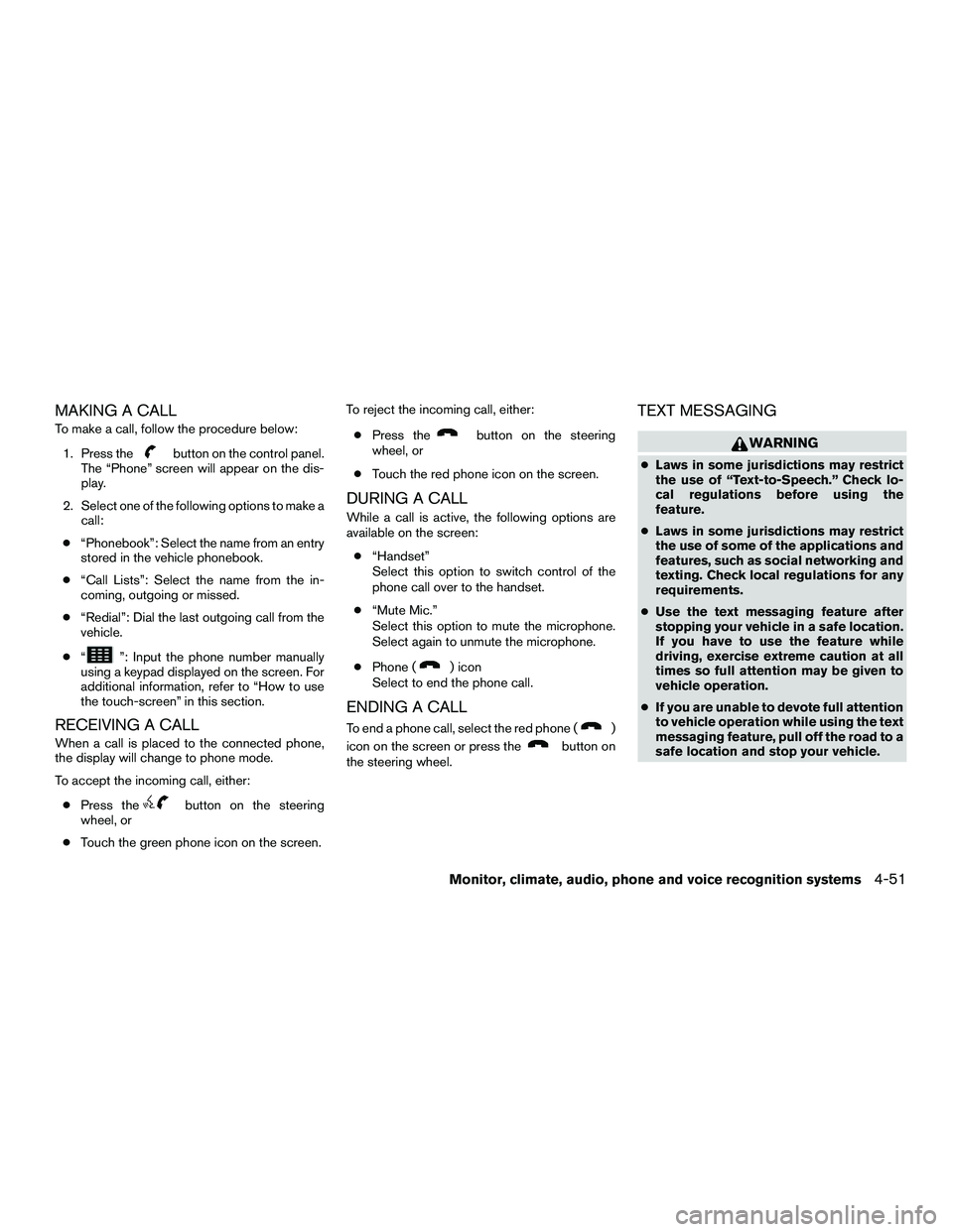 NISSAN NV200 2016 Owners Manual MAKING A CALL
To make a call, follow the procedure below:1. Press the
button on the control panel.
The “Phone” screen will appear on the dis-
play.
2. Select one of the following options to make a NISSAN NV200 2016 Owners Manual MAKING A CALL
To make a call, follow the procedure below:1. Press the
button on the control panel.
The “Phone” screen will appear on the dis-
play.
2. Select one of the following options to make a