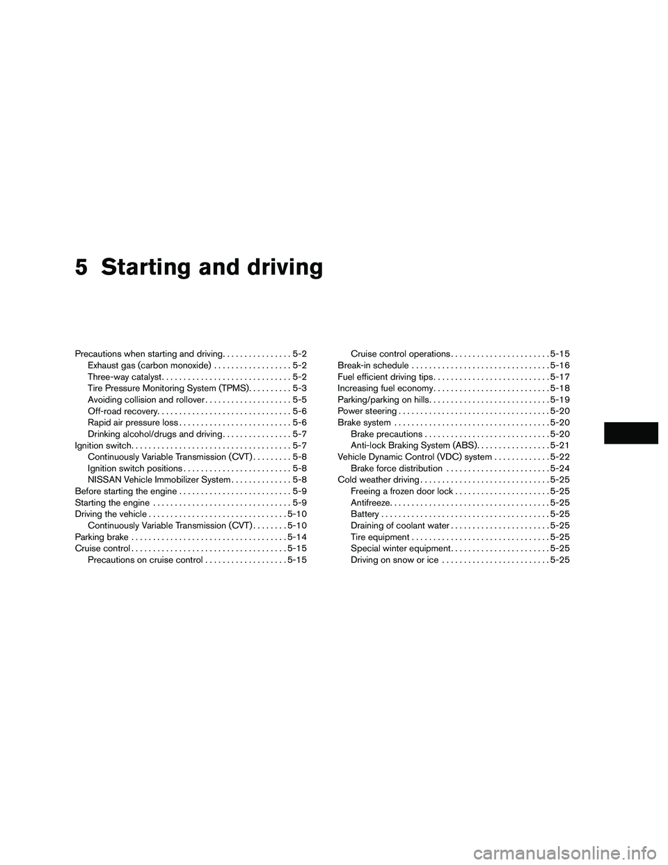NISSAN NV200 2016 Owners Manual 5 Starting and driving
Precautions when starting and driving................5-2
Exhaust gas (carbon monoxide) ..................5-2
Three-way catalyst ..............................5-2
Tire Pressure M NISSAN NV200 2016 Owners Manual 5 Starting and driving
Precautions when starting and driving................5-2
Exhaust gas (carbon monoxide) ..................5-2
Three-way catalyst ..............................5-2
Tire Pressure M