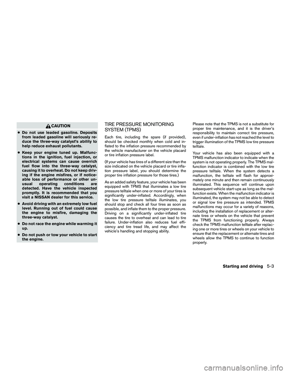NISSAN NV200 2016 Owners Manual CAUTION
●Do not use leaded gasoline. Deposits
from leaded gasoline will seriously re-
duce the three-way catalyst’s ability to
help reduce exhaust pollutants.
● Keep your engine tuned up. Malfun NISSAN NV200 2016 Owners Manual CAUTION
●Do not use leaded gasoline. Deposits
from leaded gasoline will seriously re-
duce the three-way catalyst’s ability to
help reduce exhaust pollutants.
● Keep your engine tuned up. Malfun
